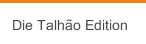 Die Talh&atilde;o Edition